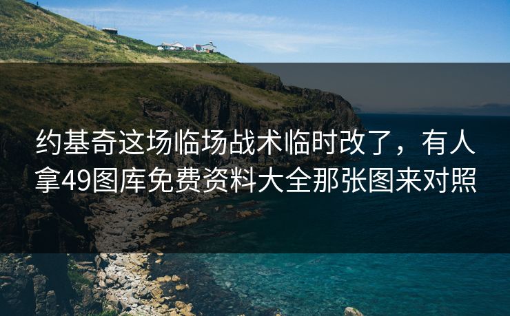 约基奇这场临场战术临时改了，有人拿49图库免费资料大全那张图来对照